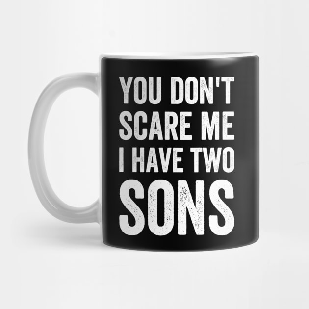 You Don't Scare Me. I Have Two Sons Father's Day Gift by Mr_tee